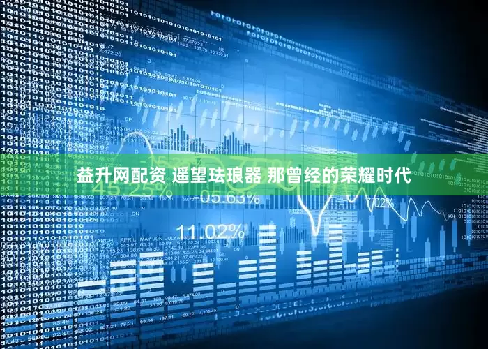 益升网配资 遥望珐琅器 那曾经的荣耀时代