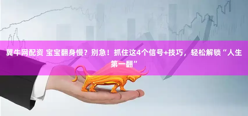 翼牛网配资 宝宝翻身慢？别急！抓住这4个信号+技巧，轻松解锁“人生第一翻”
